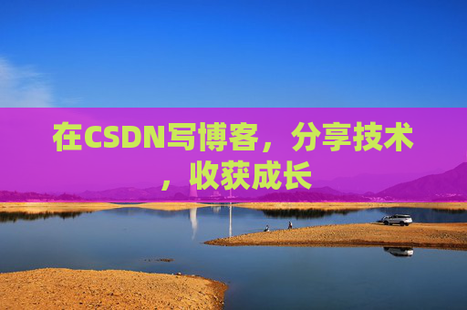 在CSDN写博客，分享技术，收获成长
